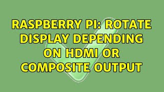 Raspberry Pi: Rotate Display Depending on HDMI or Composite Output (3 Solutions!!)