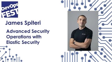 Advanced Security Operations with Elastic Security. James Spiteri. DevOps Fest 2020 Online