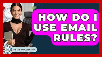 How Do I Use Email Rules? - The Time Management Pro