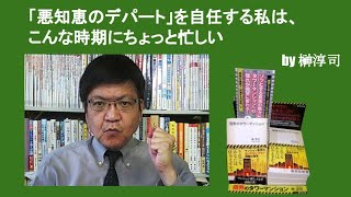 「悪知恵のデパート」を自任する私は、こんな時期にちょっと忙しい　by榊淳司