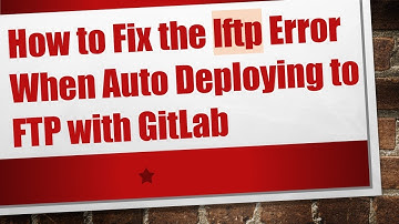 How to Fix the lftp Error When Auto Deploying to FTP with GitLab