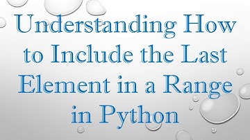 Understanding How to Include the Last Element in a Range in Python