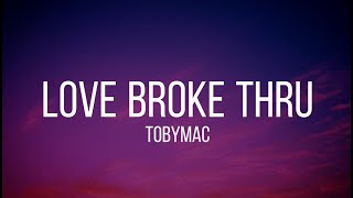 Love Broke Thru - TobyMac (Lyrics)