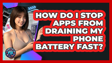 How Do I Stop Apps From Draining My Phone Battery Fast? - Phone Fix and Features