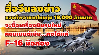 สื่อจีนลงข่าวกองทัพอากาศไทยทุ่ม 19,000 ล้านบาทจะซื้อเครื่องบินรบใหม่ คอมเมนต์เย้ยคงได้แค่ F16 มือสอง