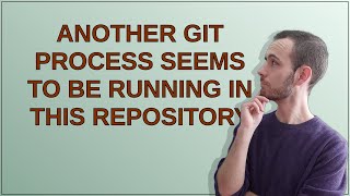 Another Git process seems to be running in this repository