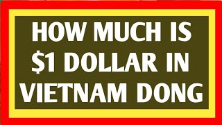 HOW MUCH IS $1 DOLLAR IN VIETNAM DONG / DONG RATE IN US DOLLAR / DOLLAR TO VIETNAM DONG / VND
