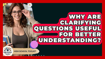 Why Are Clarifying Questions Useful For Better Understanding? - High School Toolkit