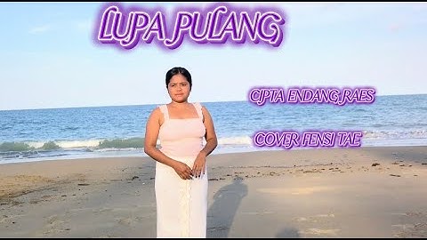 LUPA PULANG#CIPTA ENDANG RAES#COVER FENSI TAE