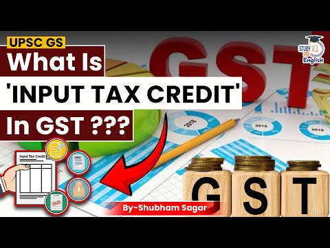 Explained: What is Input Tax Credit in GST? | Shubham Sagar | StudyIQ IAS English