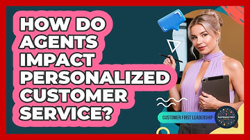 How Do Agents Impact Personalized Customer Service?