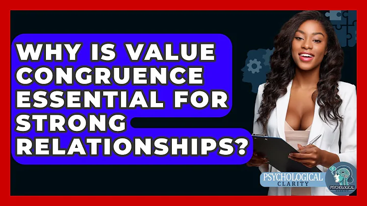 Why Is Value Congruence Essential For Strong Relationships? - Psychological Clarity