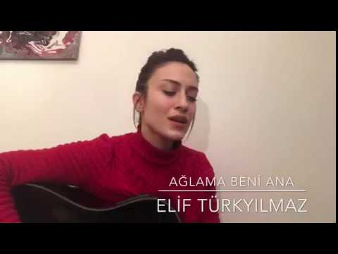 Elif Türkyılmaz - Ağlama Beni Ana