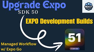 Upgrade Expo SDK 50 to 51 - Managed workflow w/ Expo Go AND Development Builds