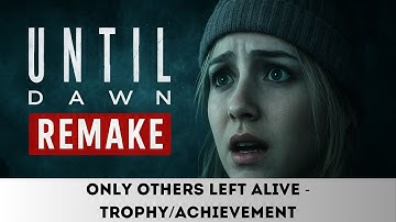 Until Dawn Remake - ONLY OTHERS LEFT ALIVE - Trophy/Achievement