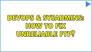 DevOps & SysAdmins: How to Fix Unreliable FTP? (3 Solutions!!)