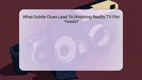 What Subtle Clues Lead To Shocking Reality TV Plot Twists? - The Reality Radar