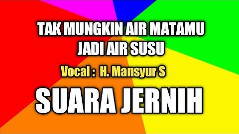 Tak mungkin air matamu jadi air susu. Lirik dan lagu Mansyur S.