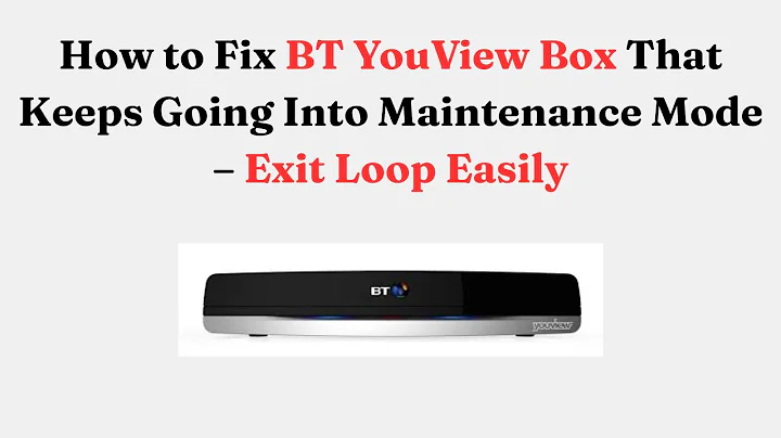 How to Fix BT YouView Box That Keeps Going Into Maintenance Mode – Exit Loop Easily