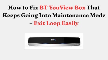 How to Fix BT YouView Box That Keeps Going Into Maintenance Mode – Exit Loop Easily