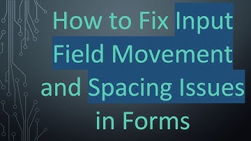 How to Fix Input Field Movement and Spacing Issues in Forms