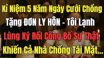 Kỉ Niệm 5 Năm Ngày Cưới Chồng Tặng Đơn Ly Hôn, Tôi Lạnh Lùng Ký Rồi Công Bố Sự Thật Khiến Cả Nhà