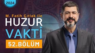 52. Bölüm I M. Fatih Çıtlak Ile Huzur Vakti I 19 Ocak 2024
