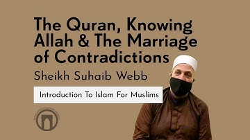 The Quran, Knowing Allah & The Marriage of Contradictions | Introduction To Islam For Muslims