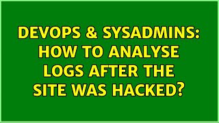 DevOps & SysAdmins: How to analyse logs after the site was hacked? (6 Solutions!!) Profile