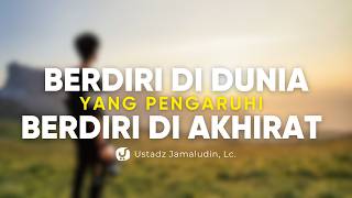 Caramu "Berdiri" di Dunia akan Pengaruhi "Berdirimu" di Akhirat - Ustadz Jamaludin, Lc.