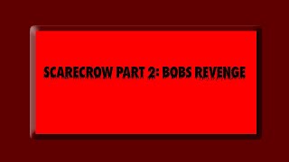 Scarecrow part 2: BOBS REVENGE