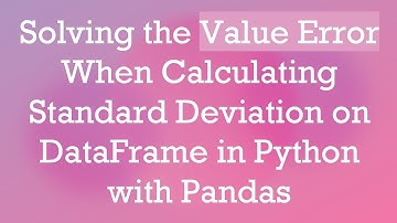 Solving the Value Error When Calculating Standard Deviation on DataFrame in Python with Pandas
