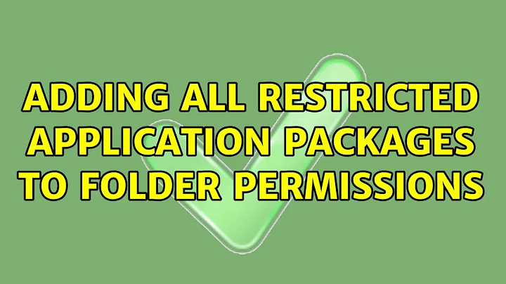 Adding ALL RESTRICTED APPLICATION PACKAGES to folder permissions (2 Solutions!!)