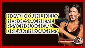 How Do Unlikely Heroes Achieve Psychological Breakthroughs? - The Action Reel