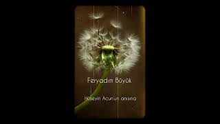 Feryadım Büyük (Hüseyinin Anısına)