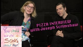 Joseph Scrimshaw Pizza Interview [You Should Write A Song About That]
