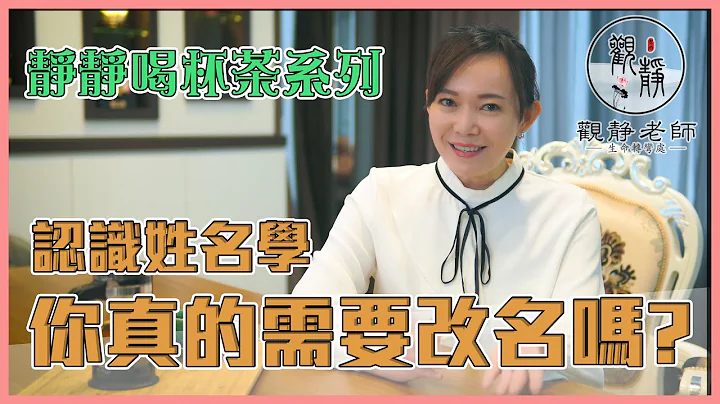【观静老师】认识姓名学-你真的需要改名吗?【静静喝杯茶系列】 - 天天要闻