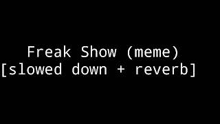 Freak show (meme) [slowed down + reverb]