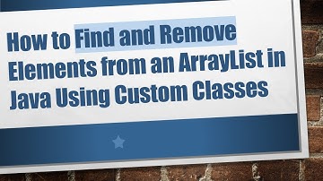 How to Find and Remove Elements from an ArrayList in Java Using Custom Classes