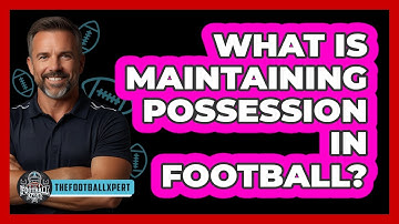 What Is Maintaining Possession In Football?