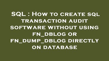 SQL : How to create sql transaction audit software without using fn_dblog or fn_dump_dblog directly