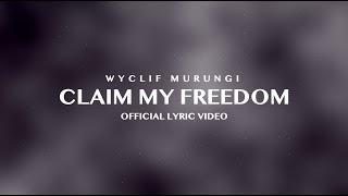 Wyclif Murungi - Claim My Freedom (Official Lyric Video)