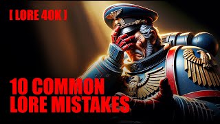[ LORE ] - 10 Common 40K Lore Mistakes 9 out of 10 Fans Get Wrong - Warhammer 40K
