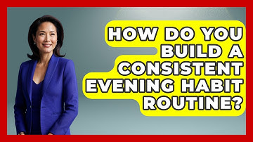 How Do You Build A Consistent Evening Habit Routine? - Habit Hacks Hub