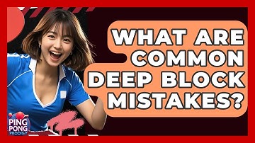 What Are Common Deep Block Mistakes? - Ping Pong Prodigy