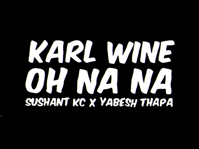 Karl Wine x Sushant KC x Yabesh Thapa - Oh Na Na (Lyrics Video) class=