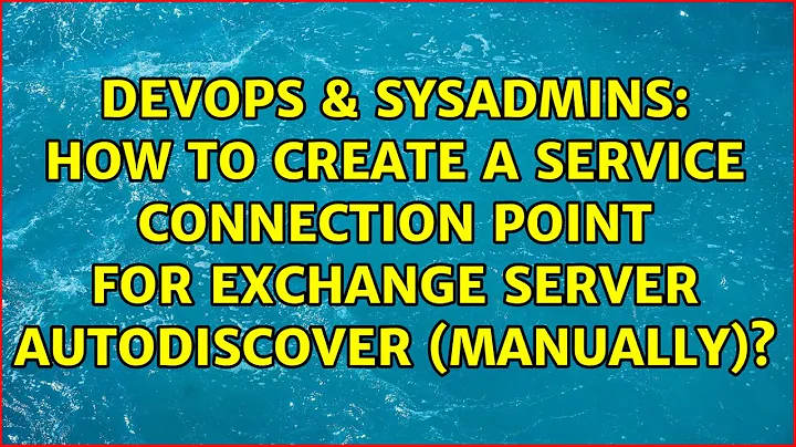 How to create a Service Connection Point for Exchange Server AutoDiscover (Manually)?