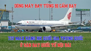 Lần đầu quay Boeing 737 MAX 8 của hãng HK Quốc gia Trung Quốc Air China ở sân bay Nội Bài.