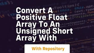 convert a positive float array to an unsigned short array with
