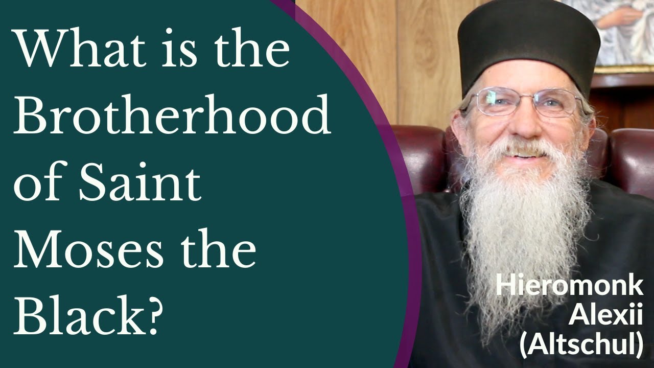 What is the Brotherhood of Saint Moses the Black? - Hieromonk Alexii Altschul